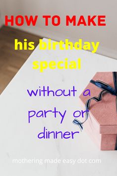 a pink present box sitting on top of a table with the words how to make his birthday special without a party on dinner