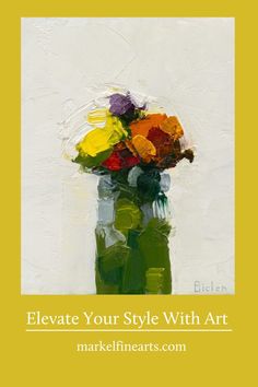 a painting of flowers in a vase with the words elevate your style with art