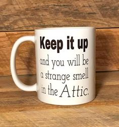 a white coffee mug that says keep it up and you will be a strange smell in the attic