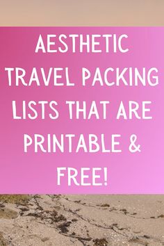 the text aesthetic travel packing lists that are printable and free on a pink background