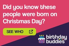 a birthday card with the words did you know these people were born on christmas day? see who?