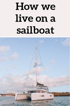 a sailboat in the water with text overlay that reads how we live on a sailboat