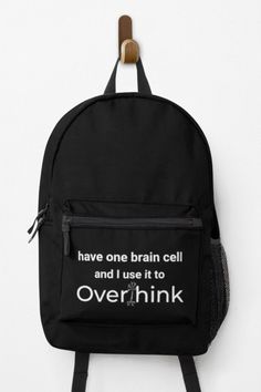 Have one brain cell and I use it to overthink. Funny saying backpack.