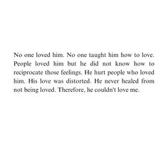 a poem written in black and white with the words no one loved him, no one taught him how to love people loved him but he did not know how to repro