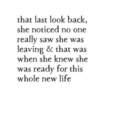 an image with the words that last look back, she noticed no one really saw she was leaving & that was when she knew she was ready for this whole new life