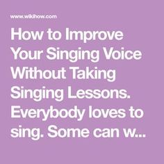 the words, how to improve your singing voice without taking lessons everybody loves to sing some can