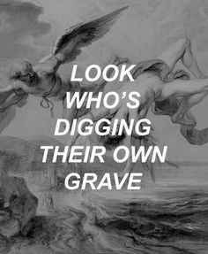 a painting with the words look who's digging their own grave