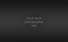 a black and white photo with the words hard work pays off in the long run procrastination power of now