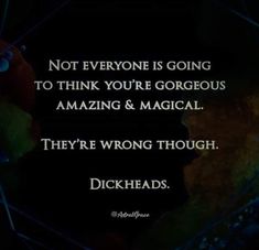 a quote that reads, not everyone is going to think you're gorgeous amazing and magic