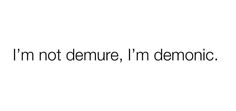 the words i'm not demure, i'm demonicic on a white background