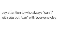 the text reads, i pay attention to who always can't with you but can't with everyone else