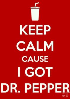 a red poster with the words keep calm cause i got dr pepper