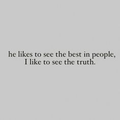 the quote he likes to see the best in people, i like to see the truth