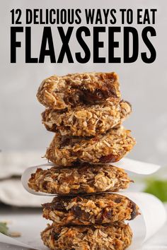 three granola cookies stacked on top of each other with text overlay reading 12 delicious ways to eat flaxseeds