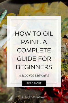 the words how to oil paint a complete guide for beginners on top of art supplies