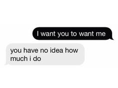 two texts that say, i want you to want me if you have no idea how much i do