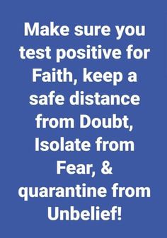 a blue background with the words make sure you test positive for faith, keep a safe distance from doubt, fear, and quan