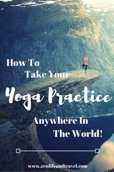 a woman standing on top of a cliff with the words how to take your yoga practice anywhere in the world