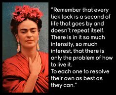 an image of frida with quote from frida's famous poem, remember that every tick lock is a second of life that goes by and doesn't