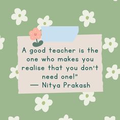 a quote from niya praksh that says, a good teacher is the one who makes you realise that you don't need one