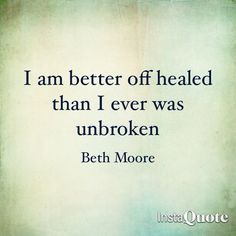 a quote that reads i am better of headed than i ever was unbroken beth moore