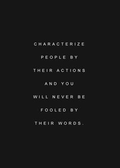 a black and white photo with the words characterize people by their actions and you will never be fooled by their words