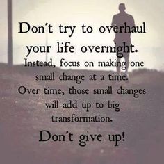 a black and white photo with the words don't try to overhaust your life overnight instead, focus on making one small change at time