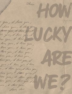 an old piece of paper with the words how lucky are we? written on it