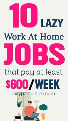 a poster with the words 10 lazy work at home jobs that pay at least $ 600 / week