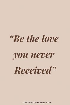 the quote be the love you never received