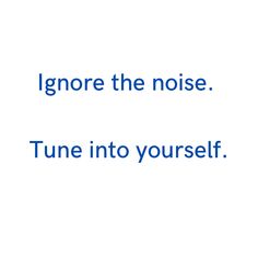 the words ignore the noise tune into yourself are in blue font on a white background