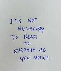 a piece of paper with writing on it that says, it's not necessary to react to everything you notice