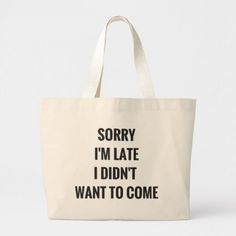 Sorry I'm Late...I Didn't Want to Come - Large Tote Bag Tote Bag Design Ideas, College Tote, Canvas Bag Design, Quote Tote Bag, Bag Quotes, Funny Tote Bags, Grocery Tote, Diy Tote Bag, Brown Bag