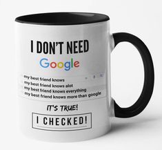 a black and white coffee mug with the words i don't need google on it