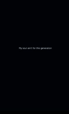 a black screen with the words my soul can't for this generation written on it