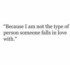 a quote that reads, because i am not the type of person someone falls in love with