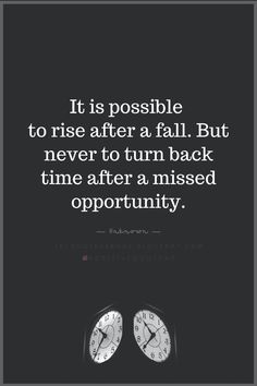 Quotes It is possible to rise after a fall. But never to turn back time after a missed opportunity. Turn Back Time Quotes, Turn Back Time, Bible Quotes, Verses, Bible Verses, Bible