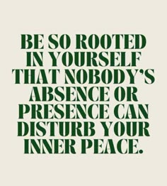 the quote be so rooted in yourself that nobody's presence or presence can disturb your inner peace