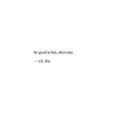 a white background with the words, be good to her she's rare - r h sin