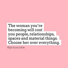 the woman you're becoming will cost you people, relationships, spaces and material things choose her over everything