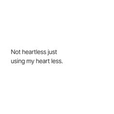 a white background with the words not heartless just using my heart less