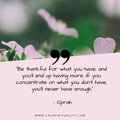 a quote from ophan about being grateful for what you have and you'll end up having more if you concentrate on what you don't have