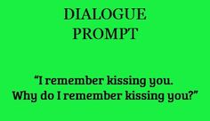 a green background with the words dialogue prompt, i'm remember kissing you why do i remembers kissing you?