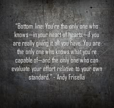 a quote written in white on top of a metal background with the words, bottom line you're the only one who knows in your heart of hearts - if you are really