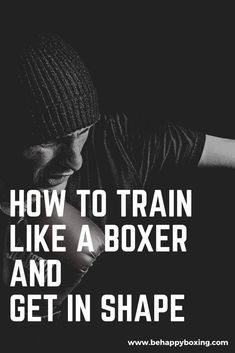 a man in black shirt and beanie with text that reads, how to train like a boxer and get in shape