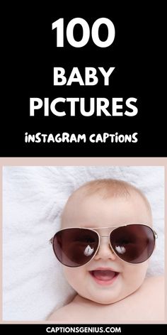 a baby wearing sunglasses with the words 100 baby pictures instagram captions on it