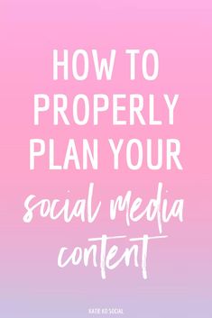 a pink and blue background with the words how to properly plan your social media content