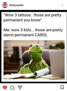 kermik the frog sitting in front of a laptop with caption that reads wow 3 tattoos those are pretty permanent you know me wow 3 kids those are pretty damn