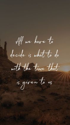 the sun is setting on top of a hill with a quote about all we have to decide is what to do with the time that is given us