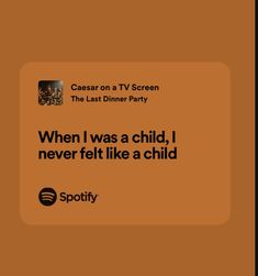 an orange screen with the caption'when i was a child, i never felt like a child '